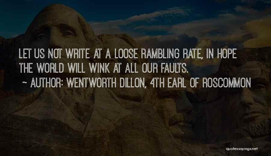 Wentworth Dillon, 4th Earl Of Roscommon Quotes: Let Us Not Write At A Loose Rambling Rate, In Hope The World Will Wink At All Our Faults.