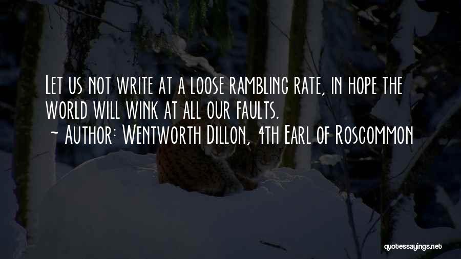 Wentworth Dillon, 4th Earl Of Roscommon Quotes: Let Us Not Write At A Loose Rambling Rate, In Hope The World Will Wink At All Our Faults.