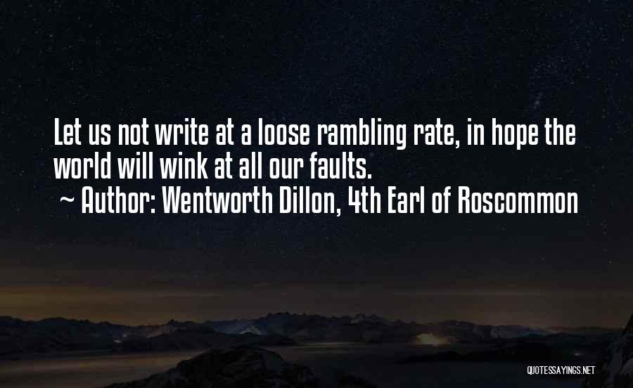 Wentworth Dillon, 4th Earl Of Roscommon Quotes: Let Us Not Write At A Loose Rambling Rate, In Hope The World Will Wink At All Our Faults.