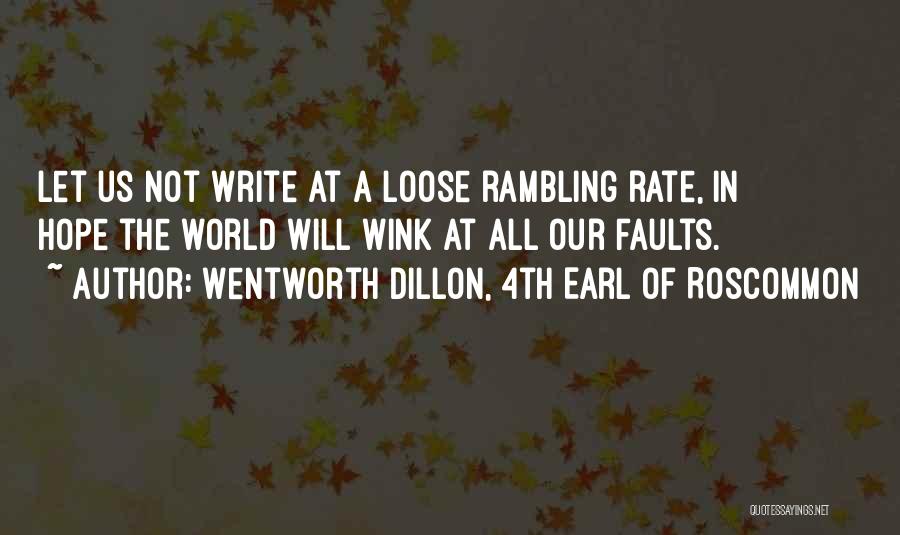 Wentworth Dillon, 4th Earl Of Roscommon Quotes: Let Us Not Write At A Loose Rambling Rate, In Hope The World Will Wink At All Our Faults.