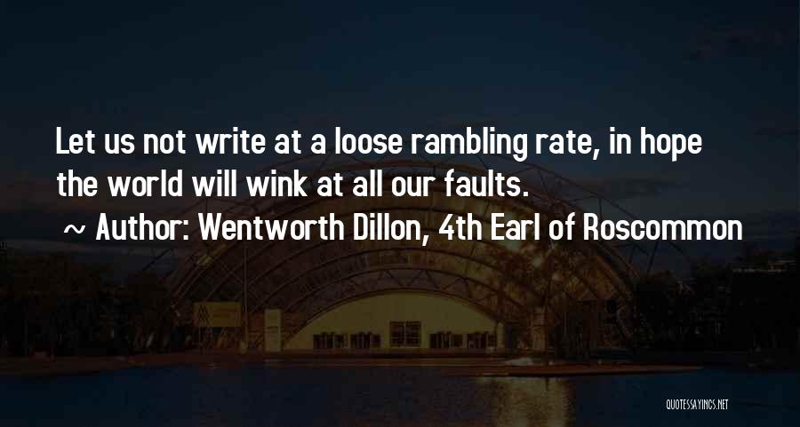 Wentworth Dillon, 4th Earl Of Roscommon Quotes: Let Us Not Write At A Loose Rambling Rate, In Hope The World Will Wink At All Our Faults.