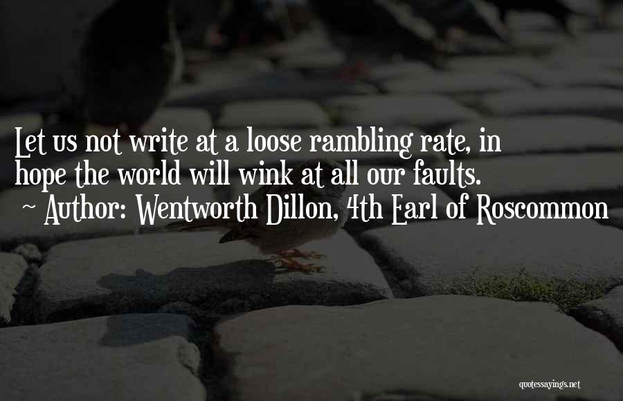 Wentworth Dillon, 4th Earl Of Roscommon Quotes: Let Us Not Write At A Loose Rambling Rate, In Hope The World Will Wink At All Our Faults.
