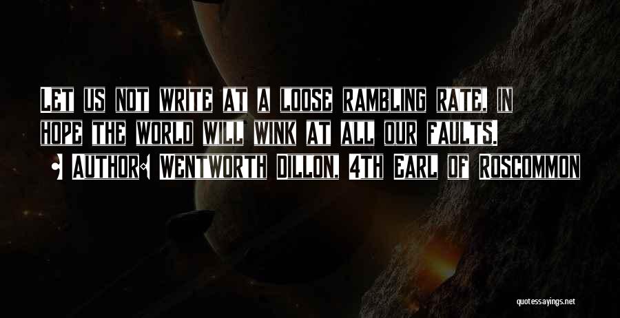 Wentworth Dillon, 4th Earl Of Roscommon Quotes: Let Us Not Write At A Loose Rambling Rate, In Hope The World Will Wink At All Our Faults.