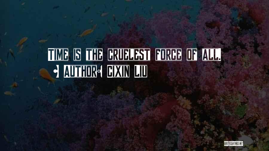 Cixin Liu Quotes: Time Is The Cruelest Force Of All.