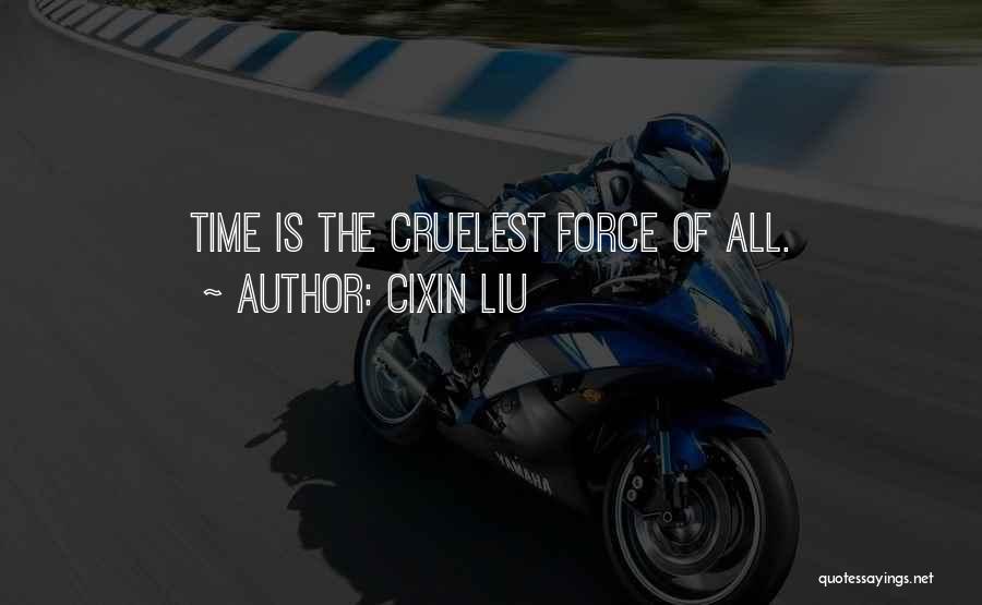 Cixin Liu Quotes: Time Is The Cruelest Force Of All.