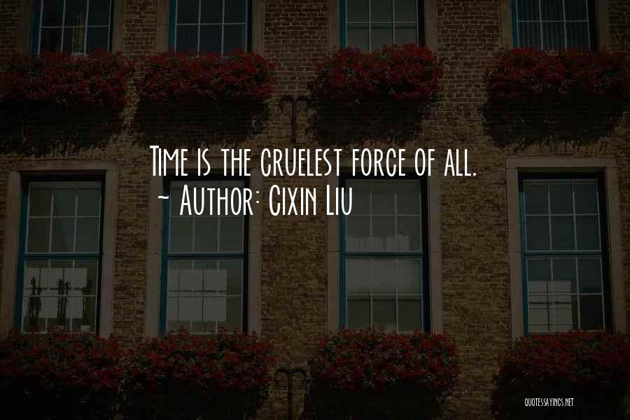 Cixin Liu Quotes: Time Is The Cruelest Force Of All.