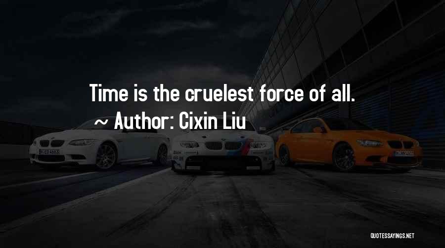 Cixin Liu Quotes: Time Is The Cruelest Force Of All.