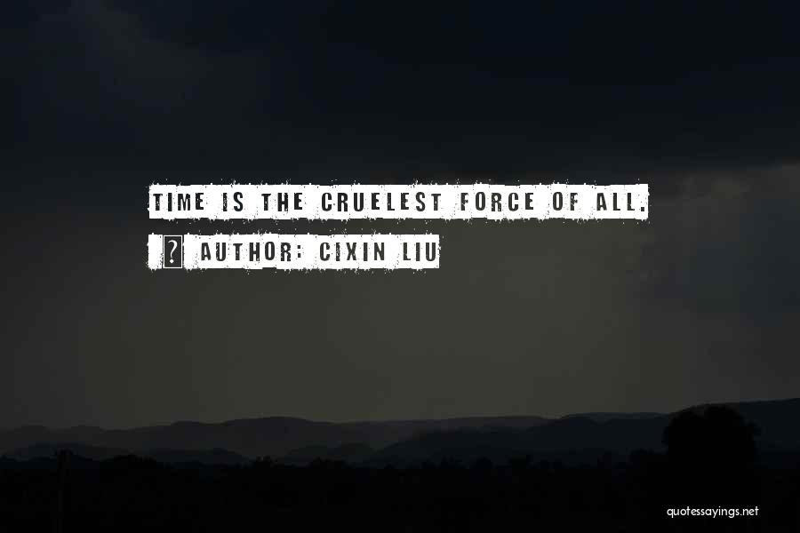 Cixin Liu Quotes: Time Is The Cruelest Force Of All.