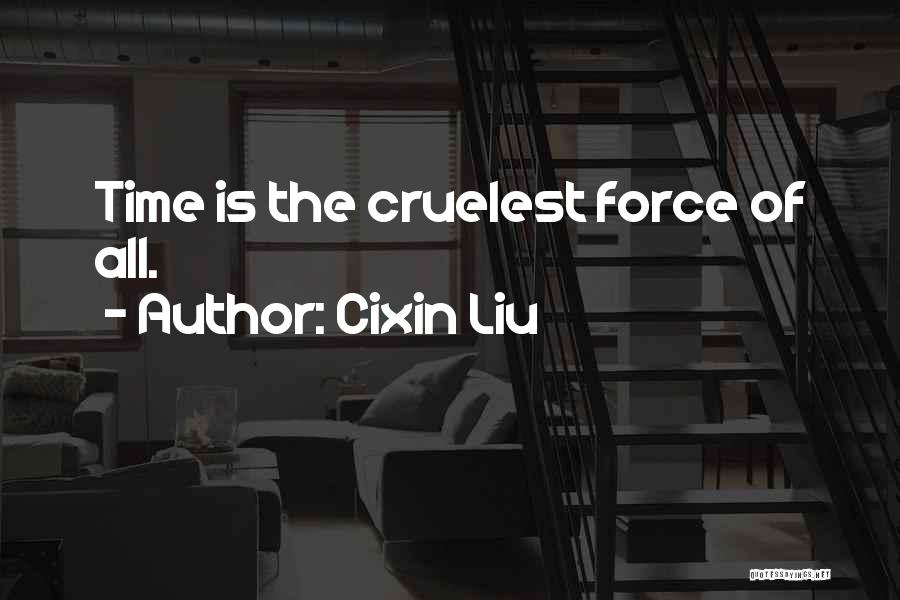 Cixin Liu Quotes: Time Is The Cruelest Force Of All.