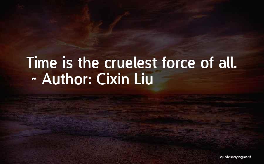 Cixin Liu Quotes: Time Is The Cruelest Force Of All.