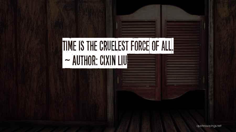 Cixin Liu Quotes: Time Is The Cruelest Force Of All.