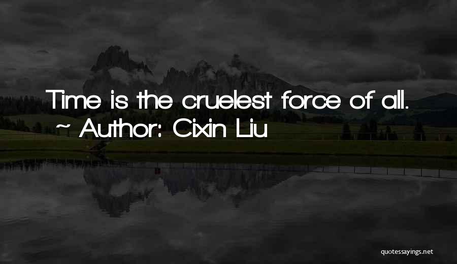 Cixin Liu Quotes: Time Is The Cruelest Force Of All.