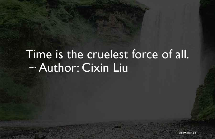 Cixin Liu Quotes: Time Is The Cruelest Force Of All.