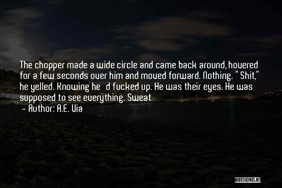 A.E. Via Quotes: The Chopper Made A Wide Circle And Came Back Around, Hovered For A Few Seconds Over Him And Moved Forward.