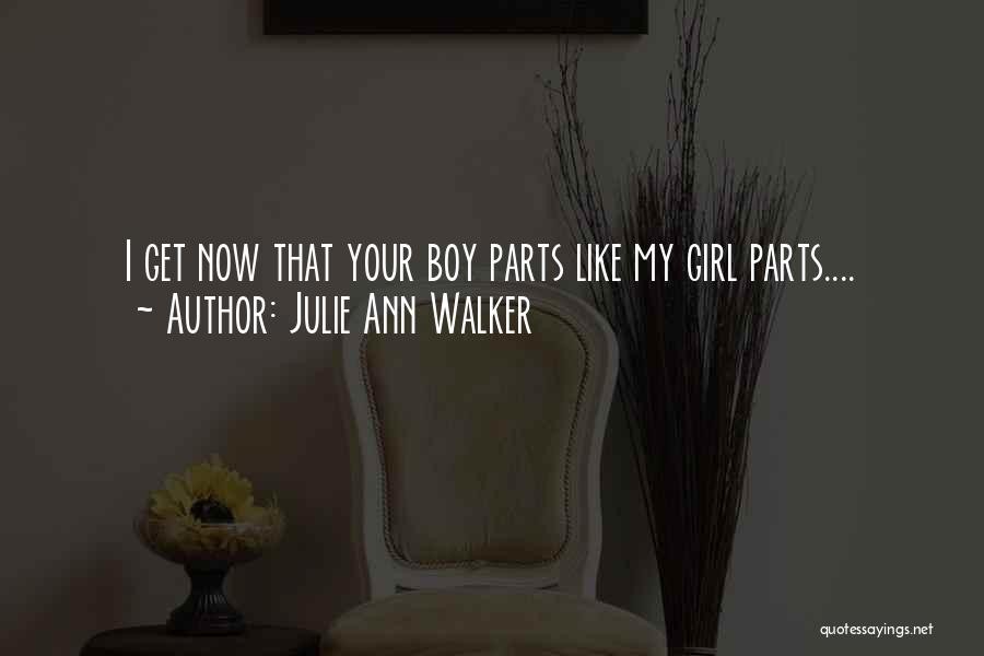 Julie Ann Walker Quotes: I Get Now That Your Boy Parts Like My Girl Parts....