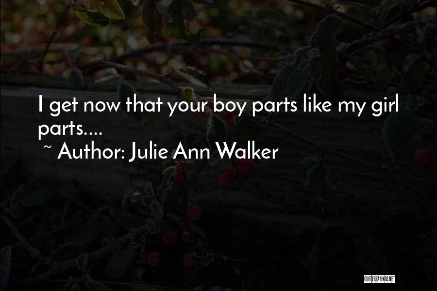 Julie Ann Walker Quotes: I Get Now That Your Boy Parts Like My Girl Parts....
