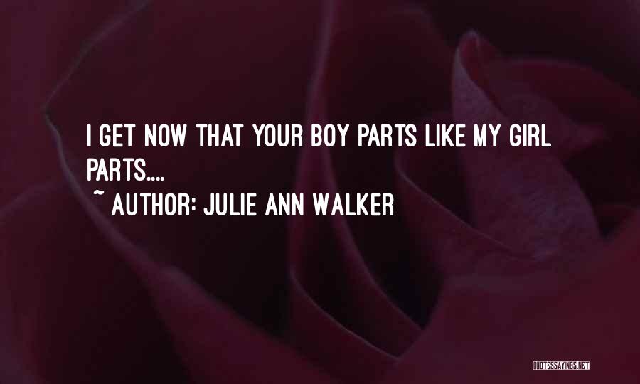 Julie Ann Walker Quotes: I Get Now That Your Boy Parts Like My Girl Parts....
