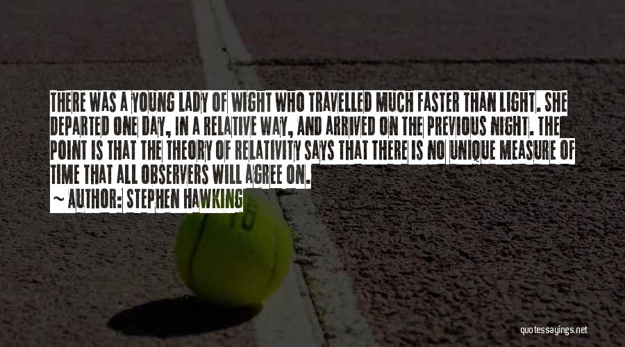 Stephen Hawking Quotes: There Was A Young Lady Of Wight Who Travelled Much Faster Than Light. She Departed One Day, In A Relative