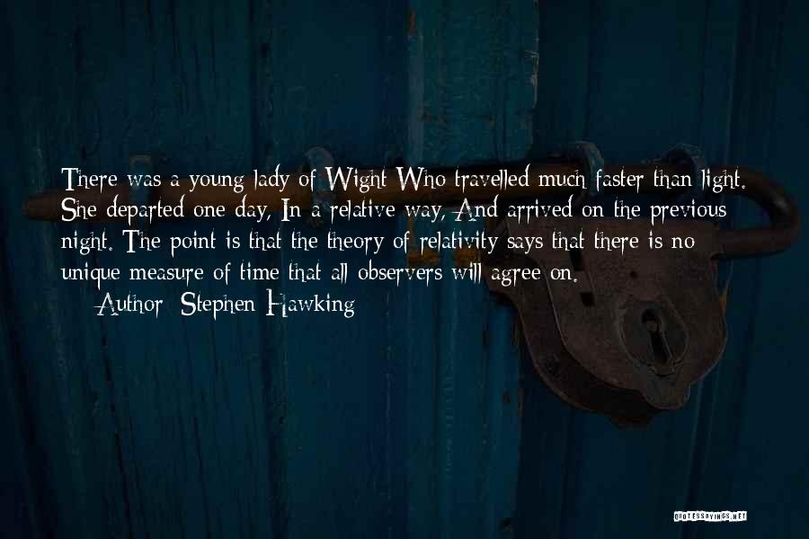 Stephen Hawking Quotes: There Was A Young Lady Of Wight Who Travelled Much Faster Than Light. She Departed One Day, In A Relative