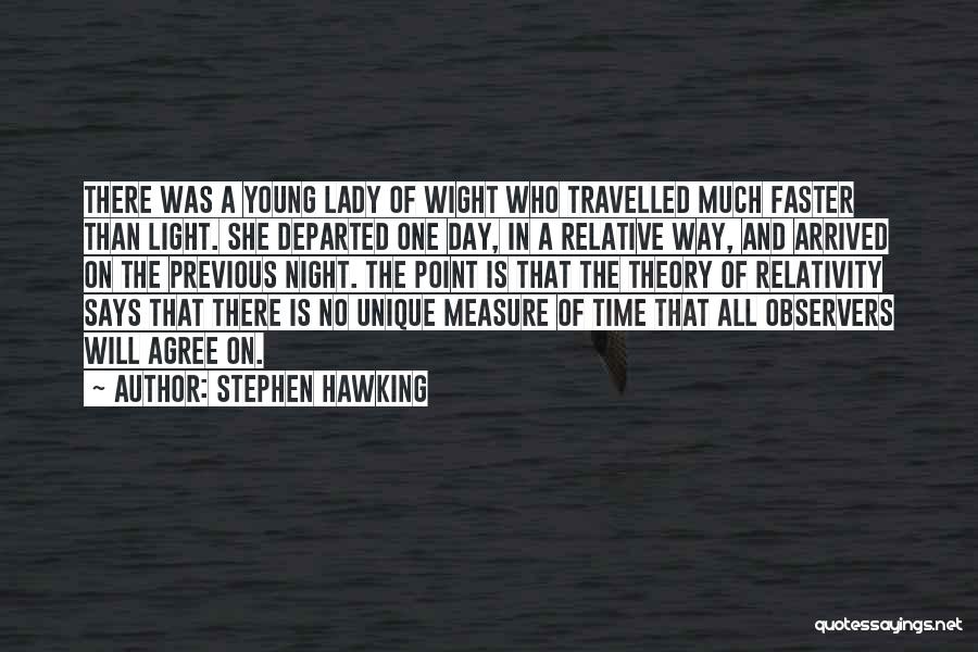 Stephen Hawking Quotes: There Was A Young Lady Of Wight Who Travelled Much Faster Than Light. She Departed One Day, In A Relative