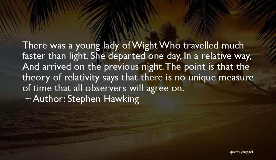 Stephen Hawking Quotes: There Was A Young Lady Of Wight Who Travelled Much Faster Than Light. She Departed One Day, In A Relative