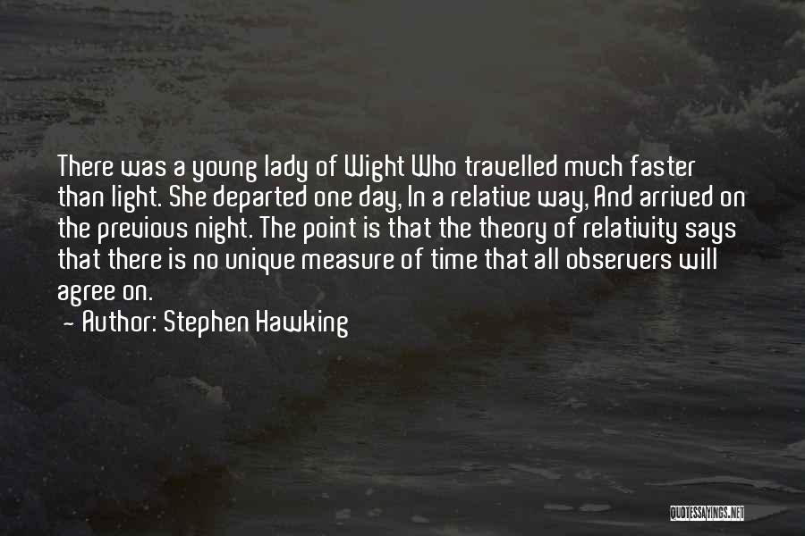 Stephen Hawking Quotes: There Was A Young Lady Of Wight Who Travelled Much Faster Than Light. She Departed One Day, In A Relative