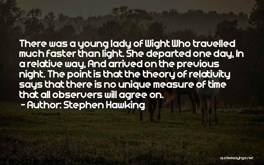 Stephen Hawking Quotes: There Was A Young Lady Of Wight Who Travelled Much Faster Than Light. She Departed One Day, In A Relative