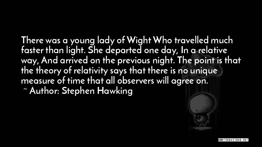 Stephen Hawking Quotes: There Was A Young Lady Of Wight Who Travelled Much Faster Than Light. She Departed One Day, In A Relative