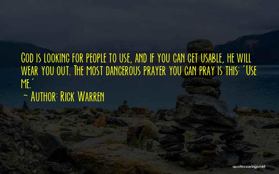 Rick Warren Quotes: God Is Looking For People To Use, And If You Can Get Usable, He Will Wear You Out. The Most