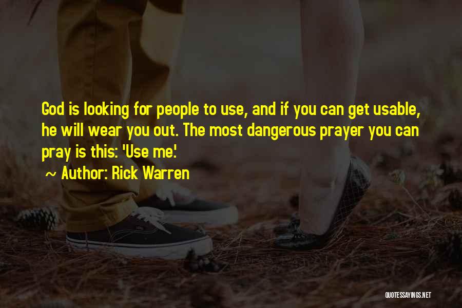 Rick Warren Quotes: God Is Looking For People To Use, And If You Can Get Usable, He Will Wear You Out. The Most