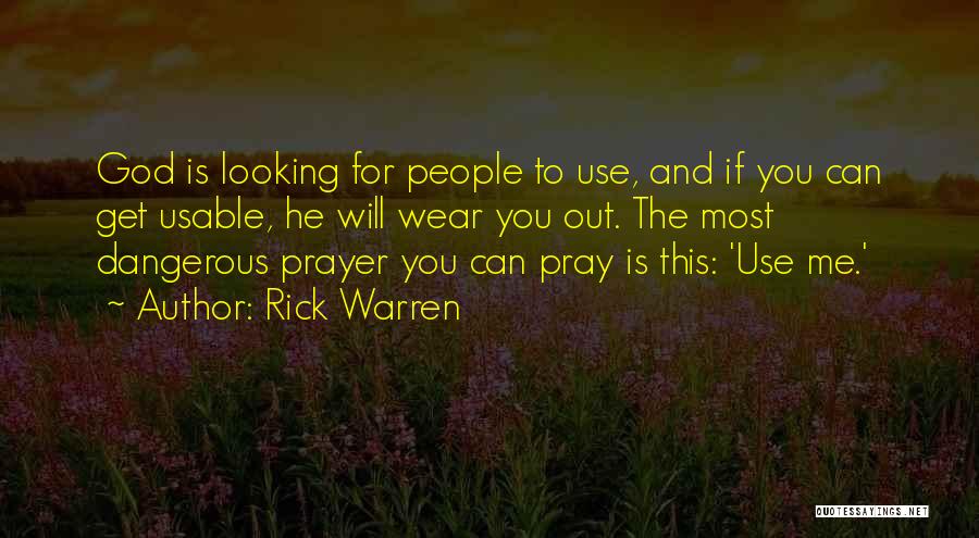 Rick Warren Quotes: God Is Looking For People To Use, And If You Can Get Usable, He Will Wear You Out. The Most