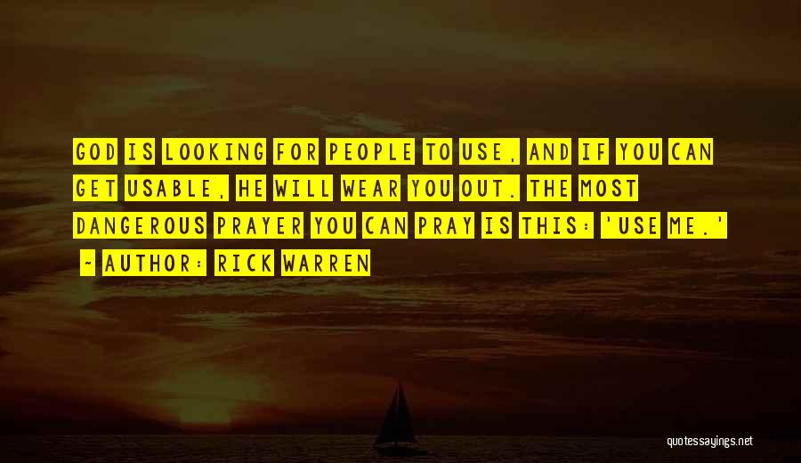 Rick Warren Quotes: God Is Looking For People To Use, And If You Can Get Usable, He Will Wear You Out. The Most