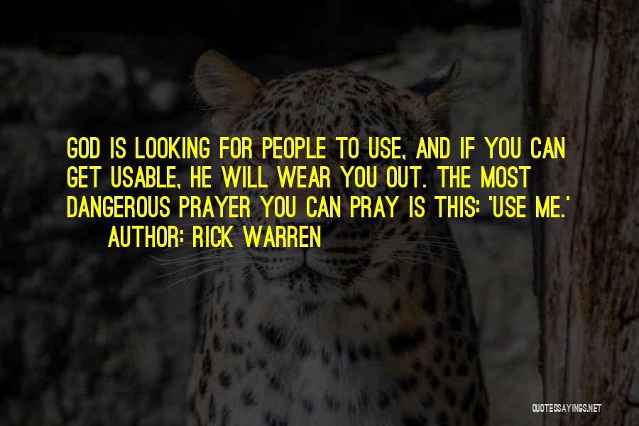 Rick Warren Quotes: God Is Looking For People To Use, And If You Can Get Usable, He Will Wear You Out. The Most