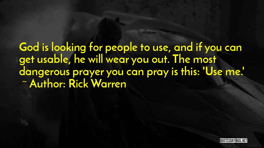 Rick Warren Quotes: God Is Looking For People To Use, And If You Can Get Usable, He Will Wear You Out. The Most