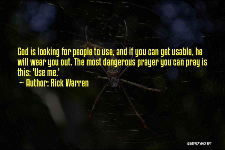 Rick Warren Quotes: God Is Looking For People To Use, And If You Can Get Usable, He Will Wear You Out. The Most