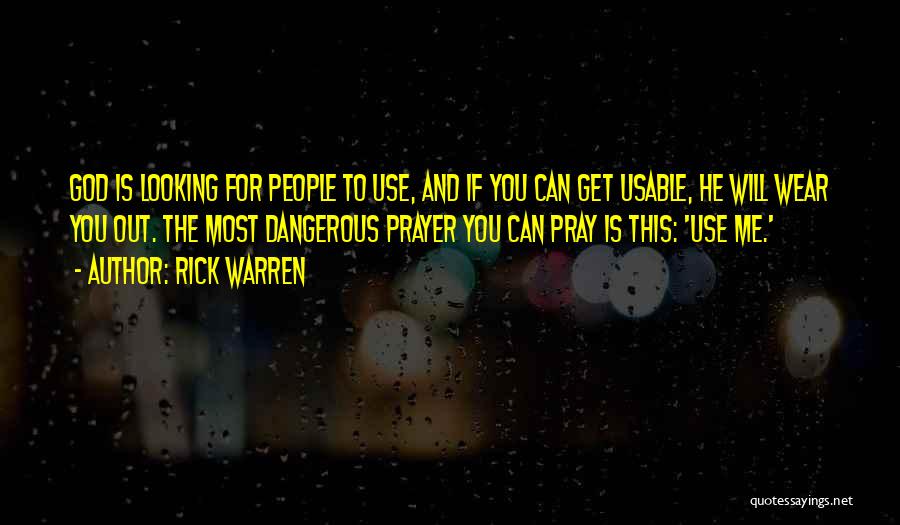 Rick Warren Quotes: God Is Looking For People To Use, And If You Can Get Usable, He Will Wear You Out. The Most