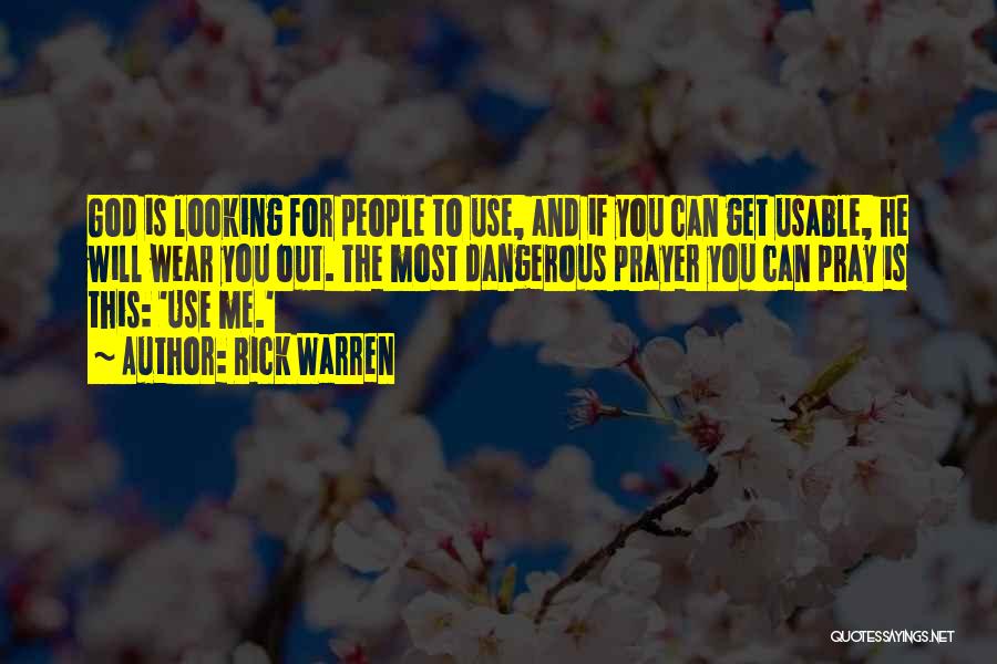 Rick Warren Quotes: God Is Looking For People To Use, And If You Can Get Usable, He Will Wear You Out. The Most