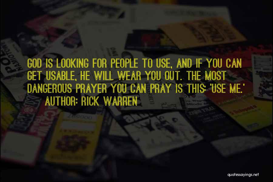 Rick Warren Quotes: God Is Looking For People To Use, And If You Can Get Usable, He Will Wear You Out. The Most