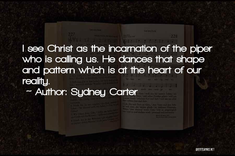 Sydney Carter Quotes: I See Christ As The Incarnation Of The Piper Who Is Calling Us. He Dances That Shape And Pattern Which