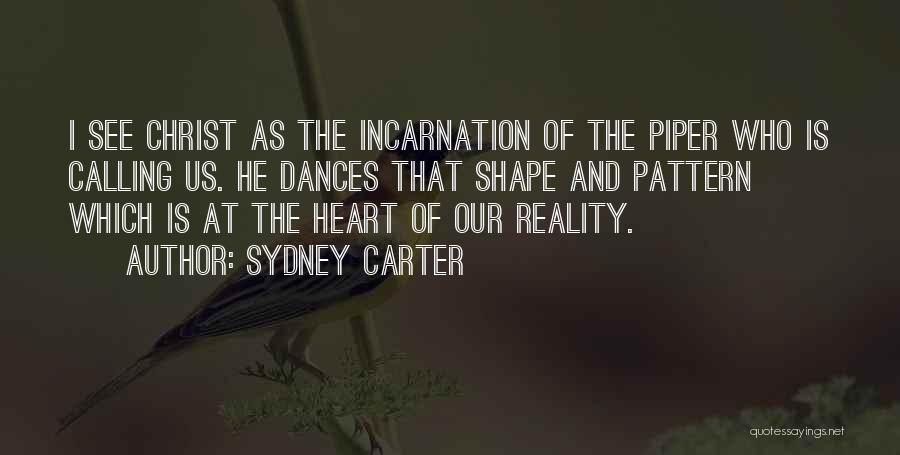 Sydney Carter Quotes: I See Christ As The Incarnation Of The Piper Who Is Calling Us. He Dances That Shape And Pattern Which
