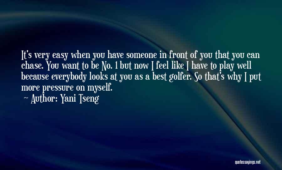 Yani Tseng Quotes: It's Very Easy When You Have Someone In Front Of You That You Can Chase. You Want To Be No.