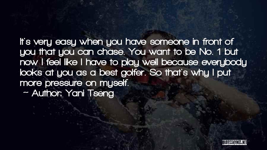 Yani Tseng Quotes: It's Very Easy When You Have Someone In Front Of You That You Can Chase. You Want To Be No.