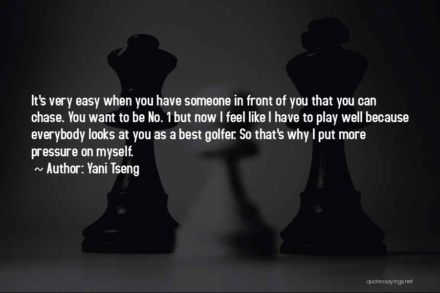 Yani Tseng Quotes: It's Very Easy When You Have Someone In Front Of You That You Can Chase. You Want To Be No.