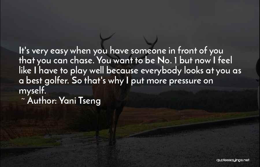 Yani Tseng Quotes: It's Very Easy When You Have Someone In Front Of You That You Can Chase. You Want To Be No.