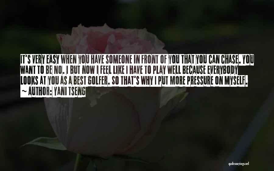 Yani Tseng Quotes: It's Very Easy When You Have Someone In Front Of You That You Can Chase. You Want To Be No.