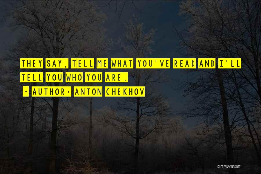 Anton Chekhov Quotes: They Say, Tell Me What You've Read And I'll Tell You Who You Are.