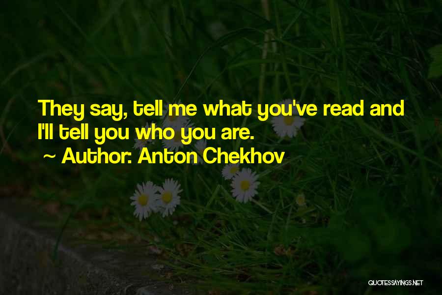 Anton Chekhov Quotes: They Say, Tell Me What You've Read And I'll Tell You Who You Are.