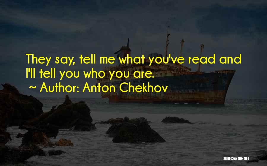 Anton Chekhov Quotes: They Say, Tell Me What You've Read And I'll Tell You Who You Are.