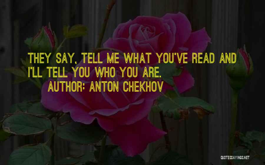 Anton Chekhov Quotes: They Say, Tell Me What You've Read And I'll Tell You Who You Are.