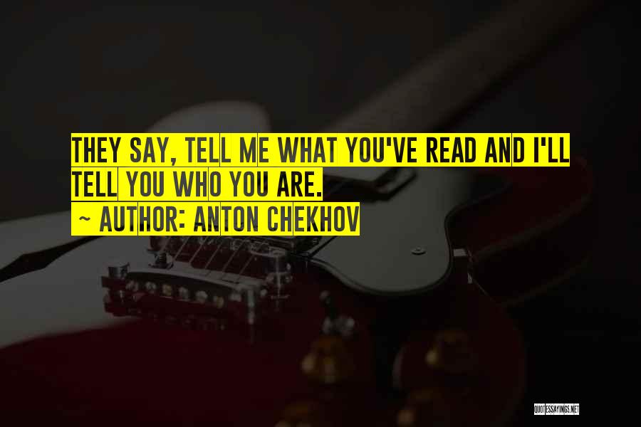 Anton Chekhov Quotes: They Say, Tell Me What You've Read And I'll Tell You Who You Are.